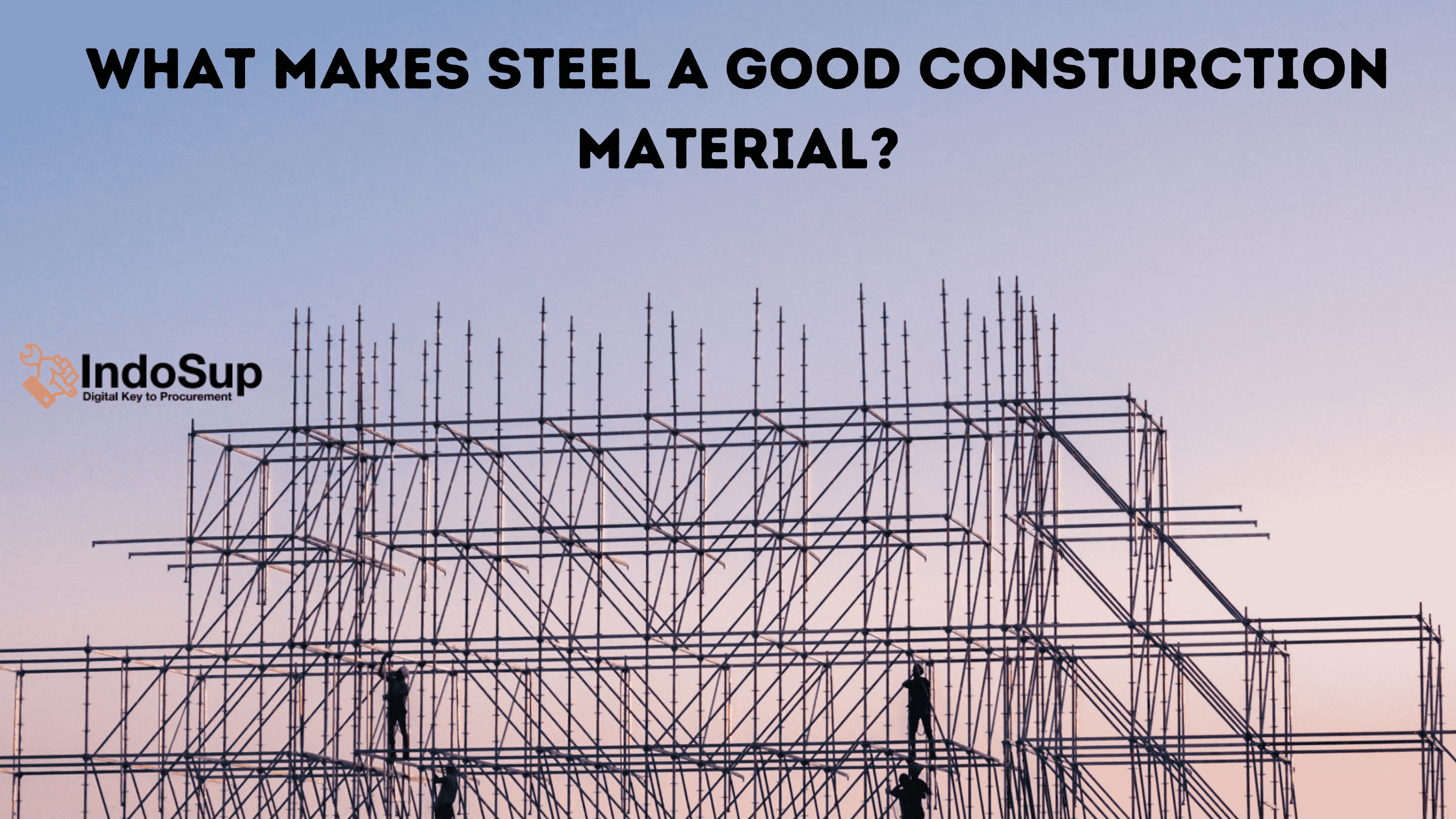 FEATURE IMAGE OF MY BLOG -IS STEEL A GOOD CONSTRUCTION MATERIAL